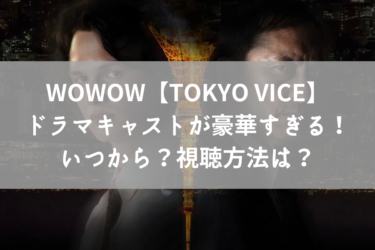 【TOKYO VICE】キャストが豪華すぎる！いつから？視聴方法は？