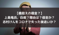 上島竜兵　自殺　借金　志村けん