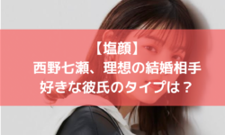 塩顔　西野七瀬　理想の結婚　相手